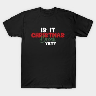 Is It Christmas Break Yet T-Shirt